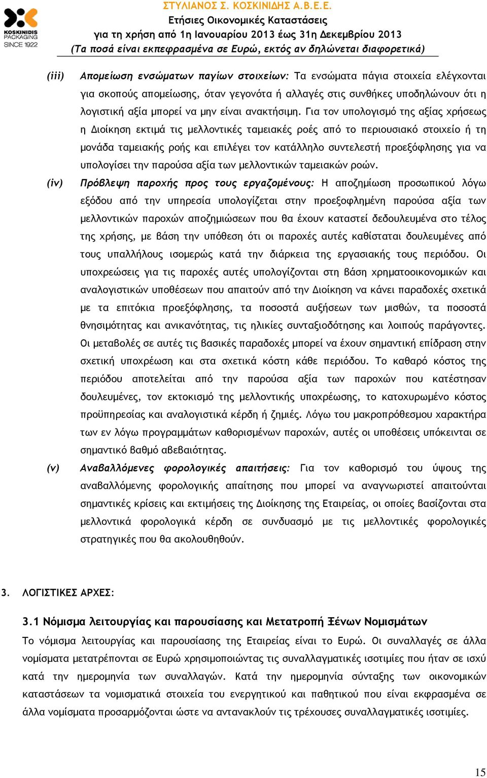 Για τον υπολογισµό της αξίας χρήσεως η ιοίκηση εκτιµά τις µελλοντικές ταµειακές ροές από το περιουσιακό στοιχείο ή τη µονάδα ταµειακής ροής και επιλέγει τον κατάλληλο συντελεστή προεξόφλησης για να