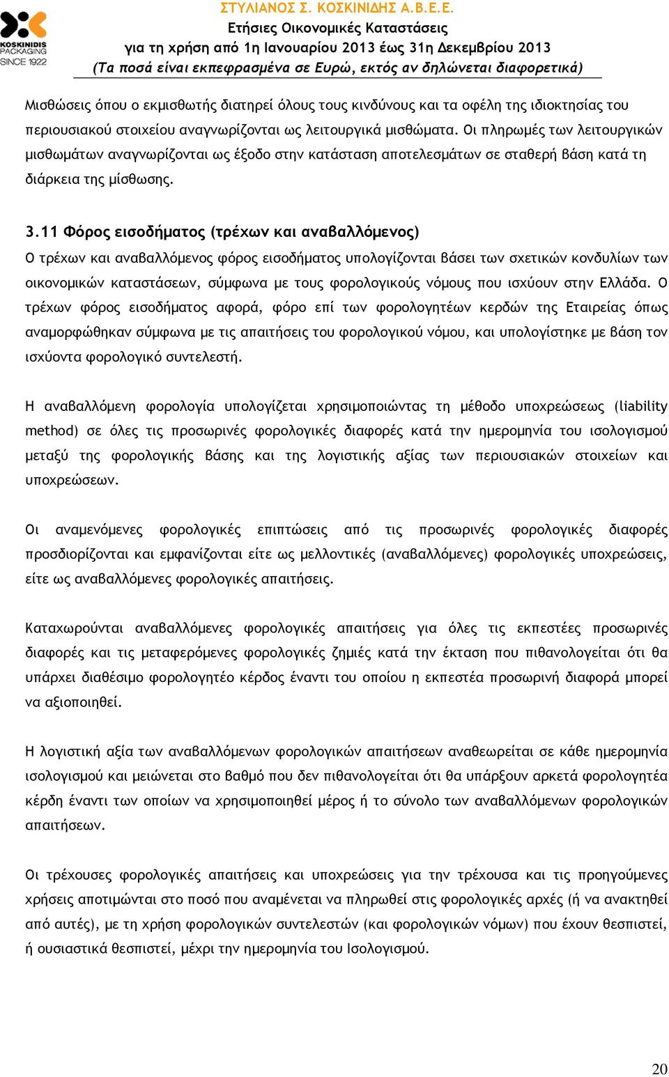 11 Φόρος εισοδήµατος (τρέχων και αναβαλλόµενος) Ο τρέχων και αναβαλλόµενος φόρος εισοδήµατος υπολογίζονται βάσει των σχετικών κονδυλίων των οικονοµικών καταστάσεων, σύµφωνα µε τους φορολογικούς