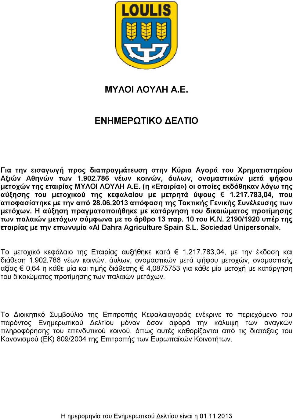 2013 απόφαση της Τακτικής Γενικής Συνέλευσης των μετόχων. Η αύξηση πραγματοποιήθηκε με κατάργηση του δικαιώματος προτίμησης των παλαιών μετόχων σύμφωνα με το άρθρο 13 παρ. 10 του Κ.Ν.