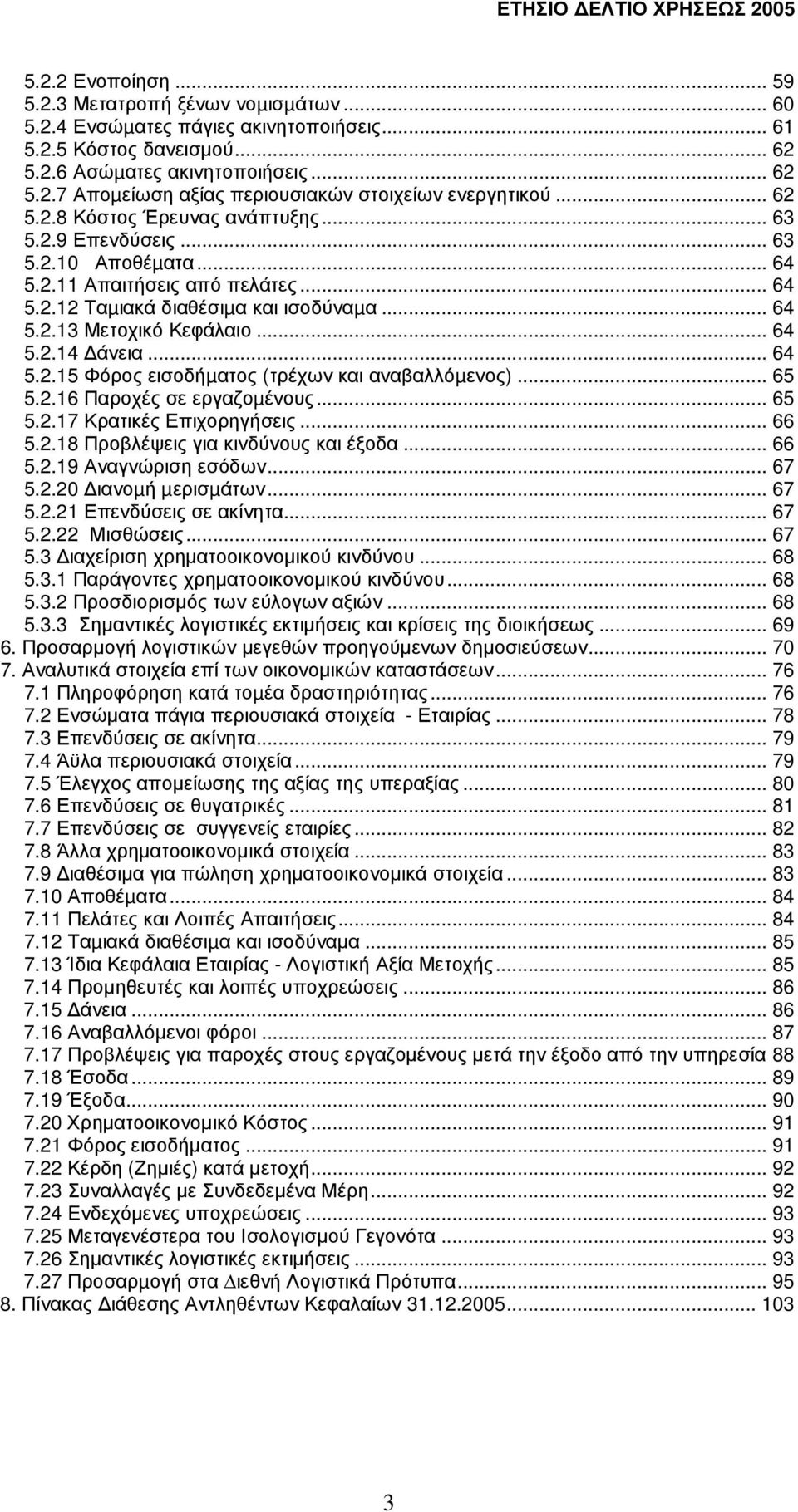 .. 64 5.2.14 άνεια... 64 5.2.15 Φόρος εισοδήµατος (τρέχων και αναβαλλόµενος)... 65 5.2.16 Παροχές σε εργαζοµένους... 65 5.2.17 Κρατικές Επιχορηγήσεις... 66 5.2.18 Προβλέψεις για κινδύνους και έξοδα.