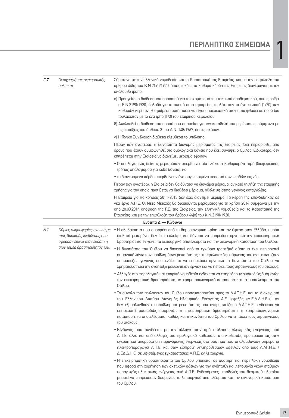 2190/1920, όπως ισχύει, τα καθαρά κέρδη της Εταιρείας διανέμονται με τον ακόλουθο τρόπο: α) Προηγείται η διάθεση του ποσοστού για το σχηματισμό του τακτικού αποθεματικού, όπως ορίζει ο Κ.Ν.