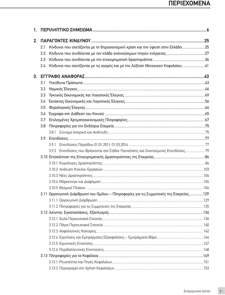 1 Υπεύθυνα Πρόσωπα...43 3.2 Νομικός Έλεγχος...46 3.3 Τακτικός Οικονομικός και Λογιστικός Έλεγχος...49 3.4 Έκτακτος Οικονομικός και Λογιστικός Έλεγχος...56 3.5 Φορολογικός Έλεγχος...64 3.