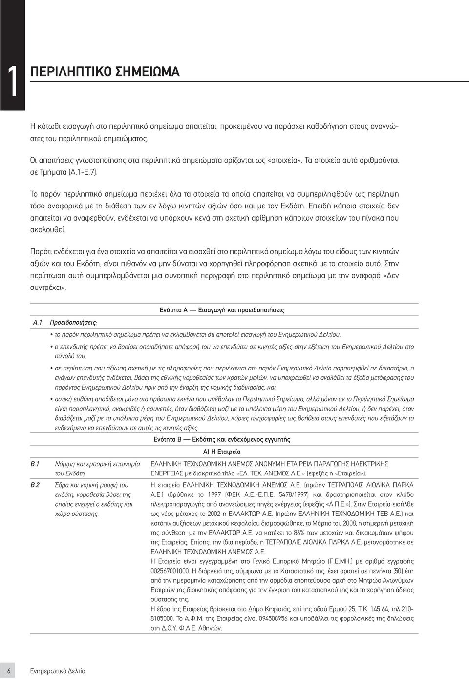 Το παρόν περιληπτικό σημείωμα περιέχει όλα τα στοιχεία τα οποία απαιτείται να συμπεριληφθούν ως περίληψη τόσο αναφορικά με τη διάθεση των εν λόγω κινητών αξιών όσο και με τον Εκδότη.