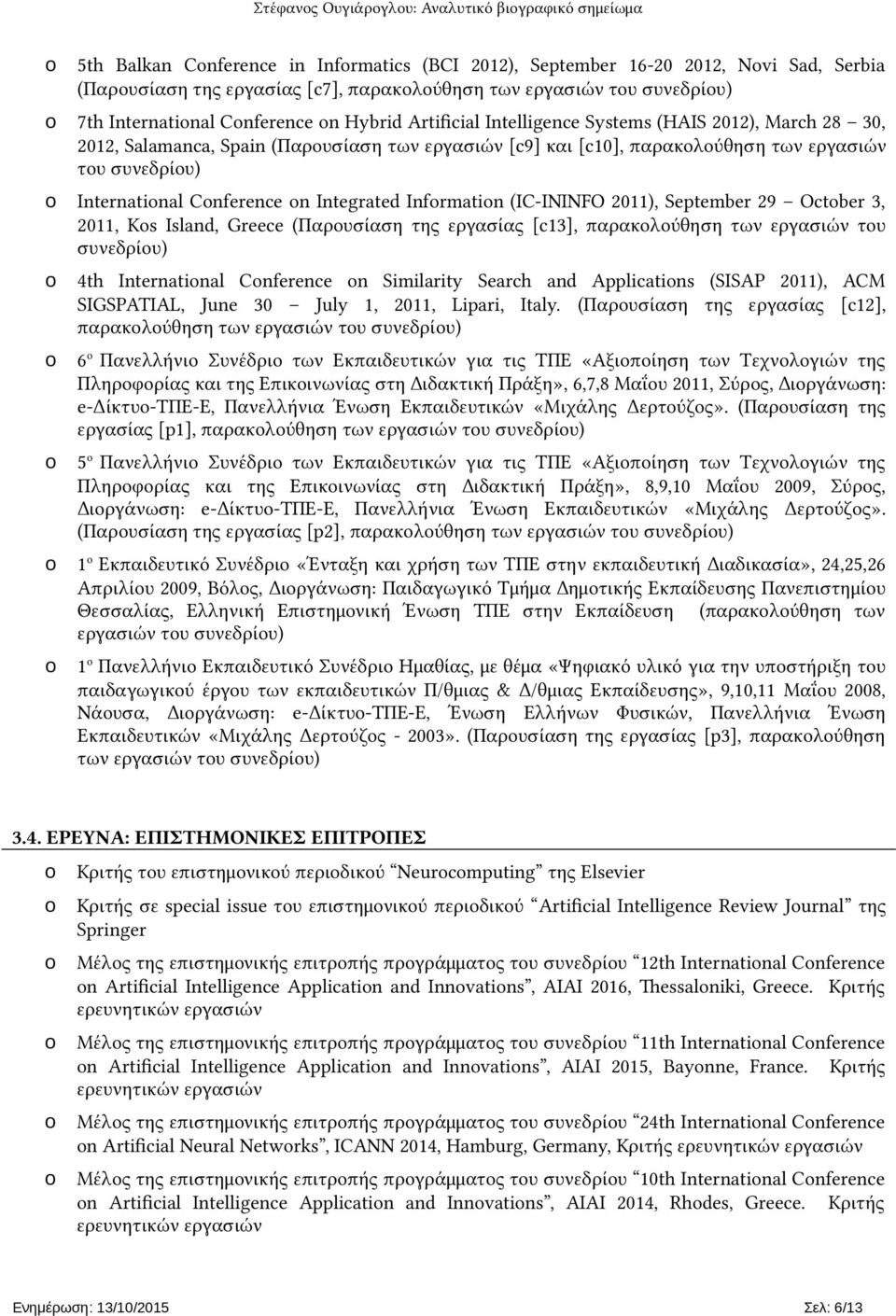 Infrmatin (IC-ININFO 2011), September 29 Octber 3, 2011, Ks Island, Greece (Παρουσίαση της εργασίας [c13], παρακολούθηση των εργασιών του συνεδρίου) 4th Internatinal Cnference n Similarity Search and