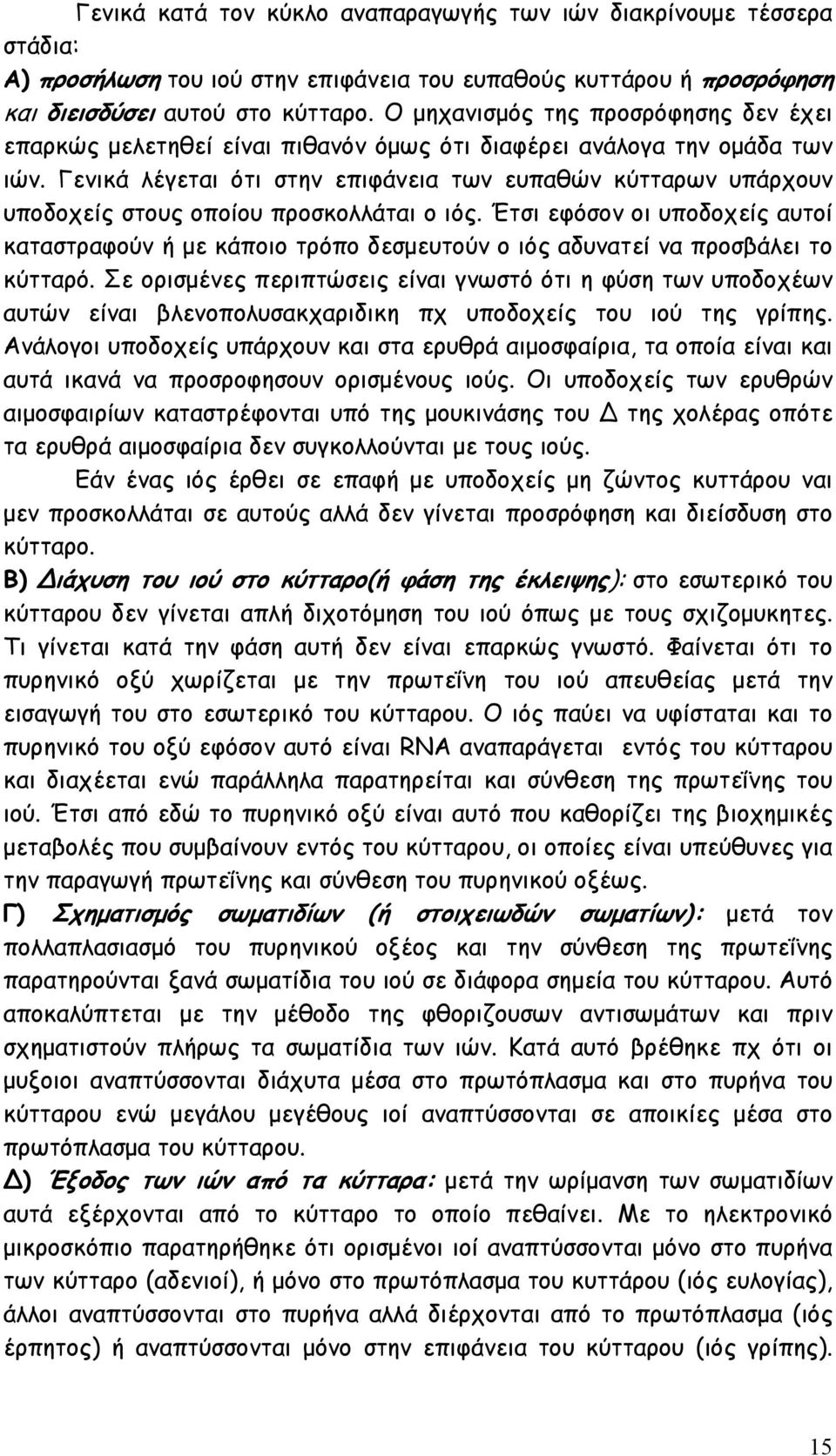 Γενικά λέγεται ότι στην επιφάνεια των ευπαθών κύτταρων υπάρχουν υποδοχείς στους οποίου προσκολλάται ο ιός.