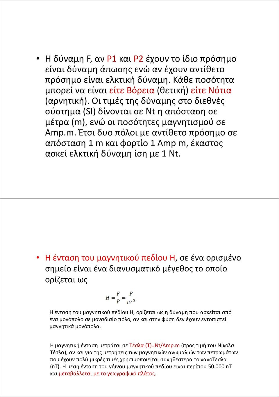 Η ένταση του μαγνητικού πεδίου Η, σε ένα ορισμένο σημείο είναι ένα διανυσματικό μέγεθος το οποίο ορίζεται ως Η ένταση του μαγνητικού πεδίου Η, ορίζεται ως η δύναμη που ασκείται από ένα μονόπολοσε