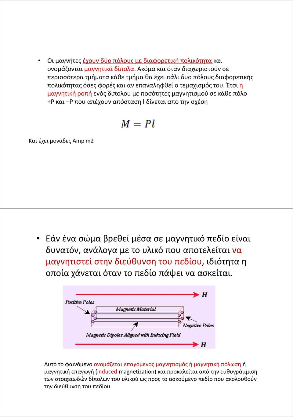 Έτσι η μαγνητική ροπήενός δίπολου με ποσότητες μαγνητισμού σε κάθε πόλο +P και P που απέχουν απόσταση l δίνεται από την σχέση Και έχει μονάδες Ampm2 Εάν ένα σώμα βρεθεί μέσα σε μαγνητικό πεδίο είναι