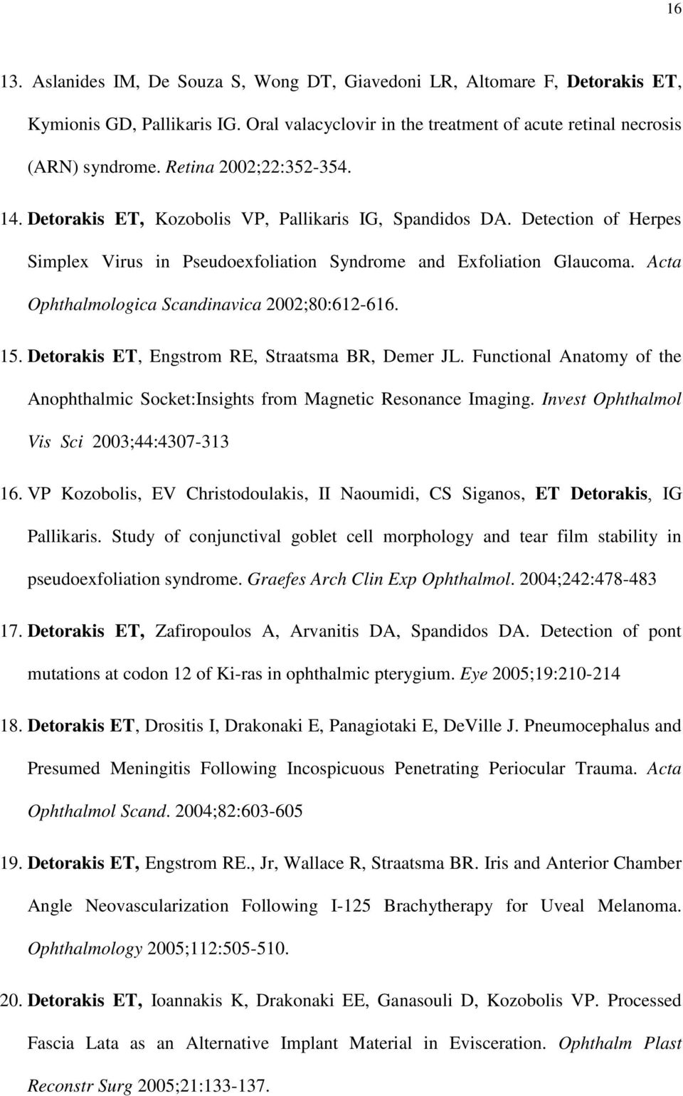 Acta Ophthalmologica Scandinavica 2002;80:612-616. 15. Detorakis ET, Engstrom RE, Straatsma BR, Demer JL. Functional Anatomy of the Anophthalmic Socket:Insights from Magnetic Resonance Imaging.