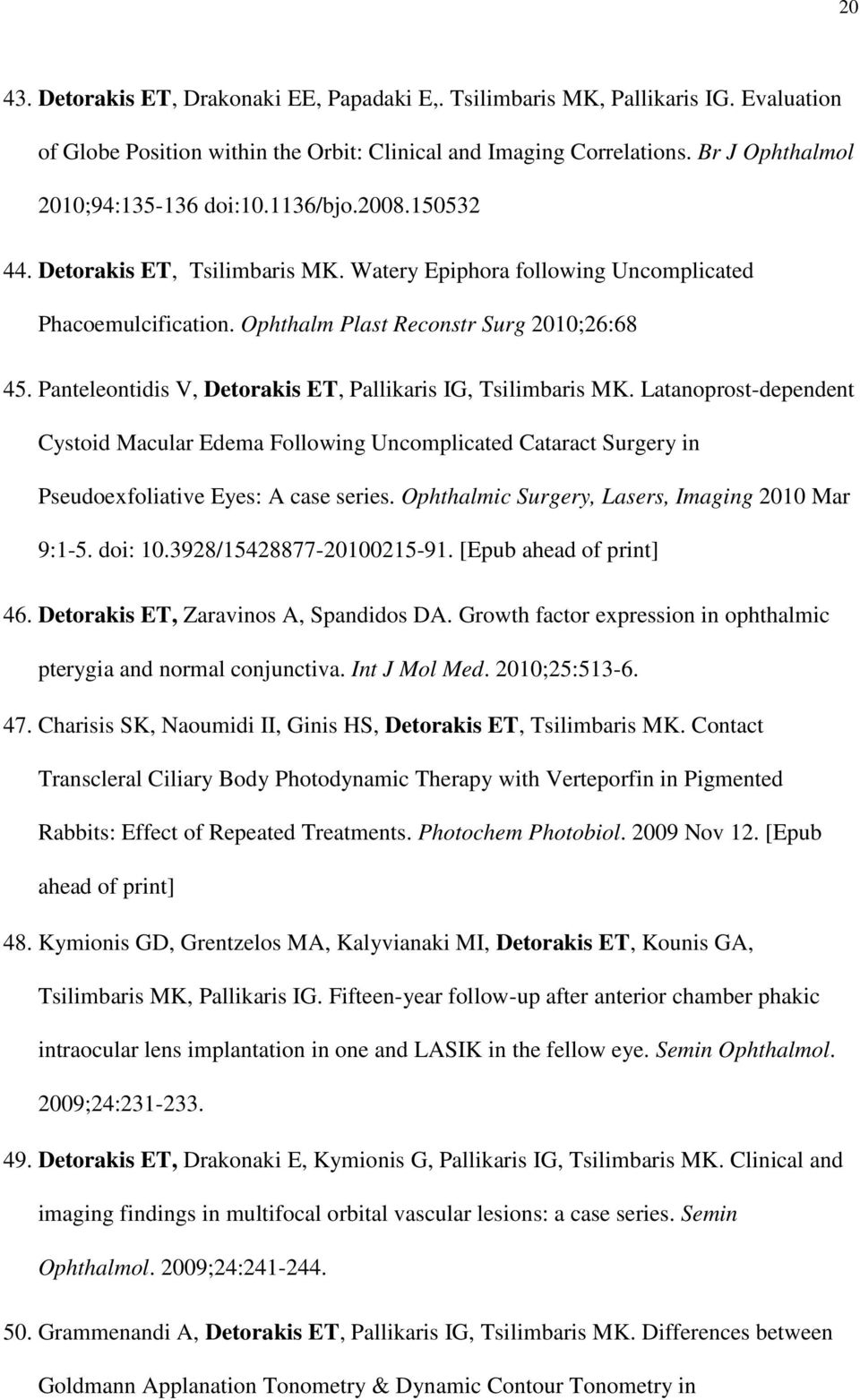 Panteleontidis V, Detorakis ET, Pallikaris IG, Tsilimbaris MK. Latanoprost-dependent Cystoid Macular Edema Following Uncomplicated Cataract Surgery in Pseudoexfoliative Eyes: A case series.