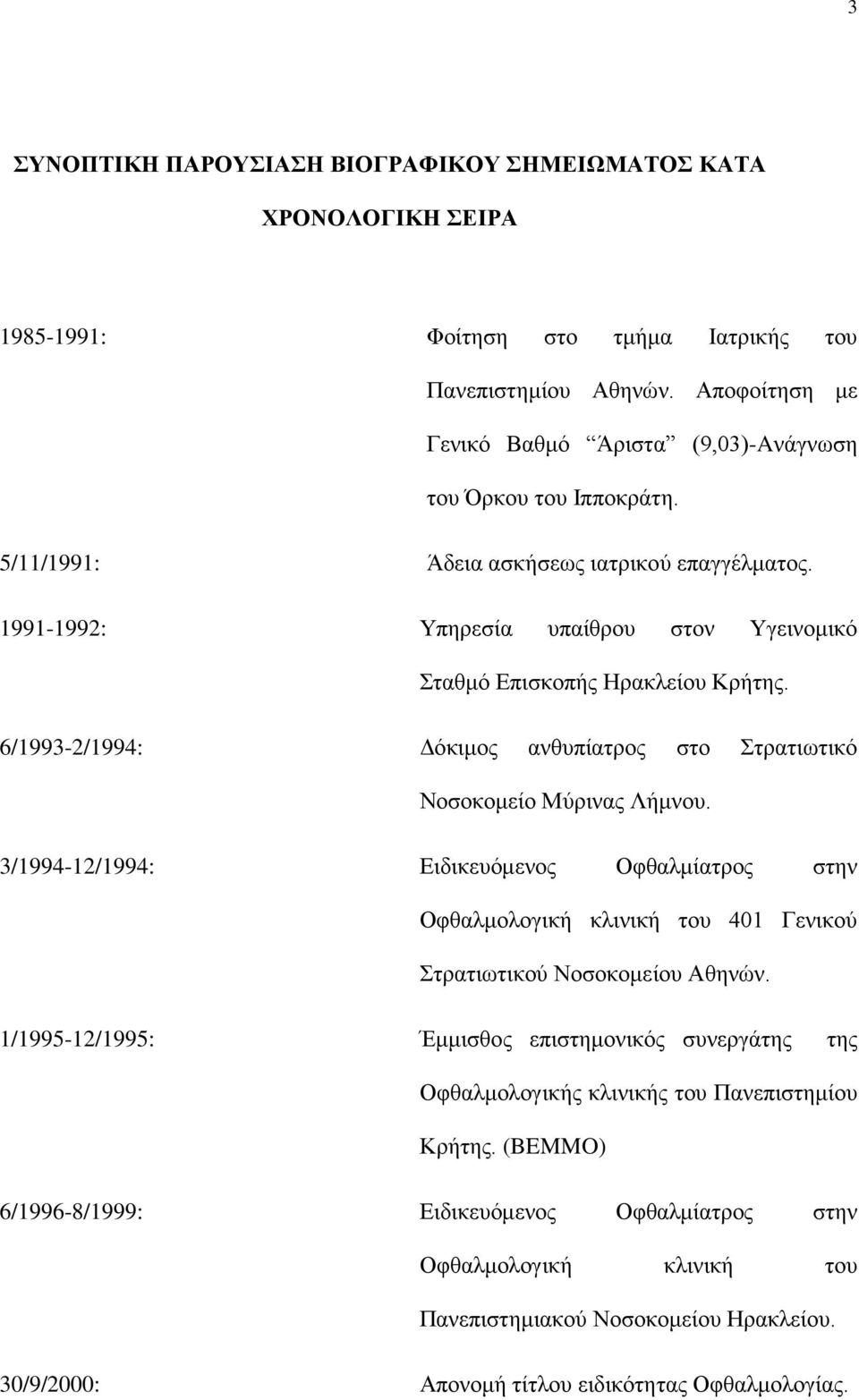 1991-1992: Υπηρεσία υπαίθρου στον Υγεινομικό Σταθμό Επισκοπής Ηρακλείου Κρήτης. 6/1993-2/1994: Δόκιμος ανθυπίατρος στο Στρατιωτικό Νοσοκομείο Μύρινας Λήμνου.