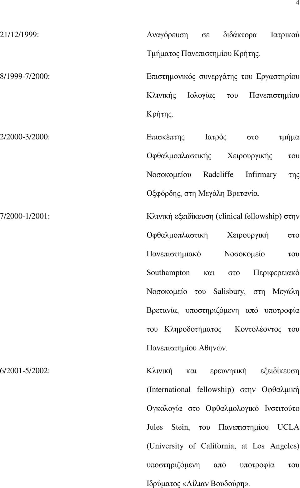 7/2000-1/2001: Κλινική εξειδίκευση (clinical fellowship) στην Οφθαλμοπλαστική Χειρουργική στο Πανεπιστημιακό Νοσοκομείο του Southampton και στο Περιφερειακό Νοσοκομείο του Salisbury, στη Μεγάλη