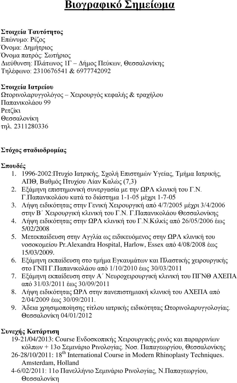 1996-2002:Πτυχίο Ιατρικής, Σχολή Επιστημών Υγείας, Τμήμα Ιατρικής, ΑΠΘ, Βαθμός Πτυχίου Λίαν Καλώς (7,3) 2. Εξάμηνη επιστημονική συνεργασία με την ΩΡΛ κλινική του Γ.