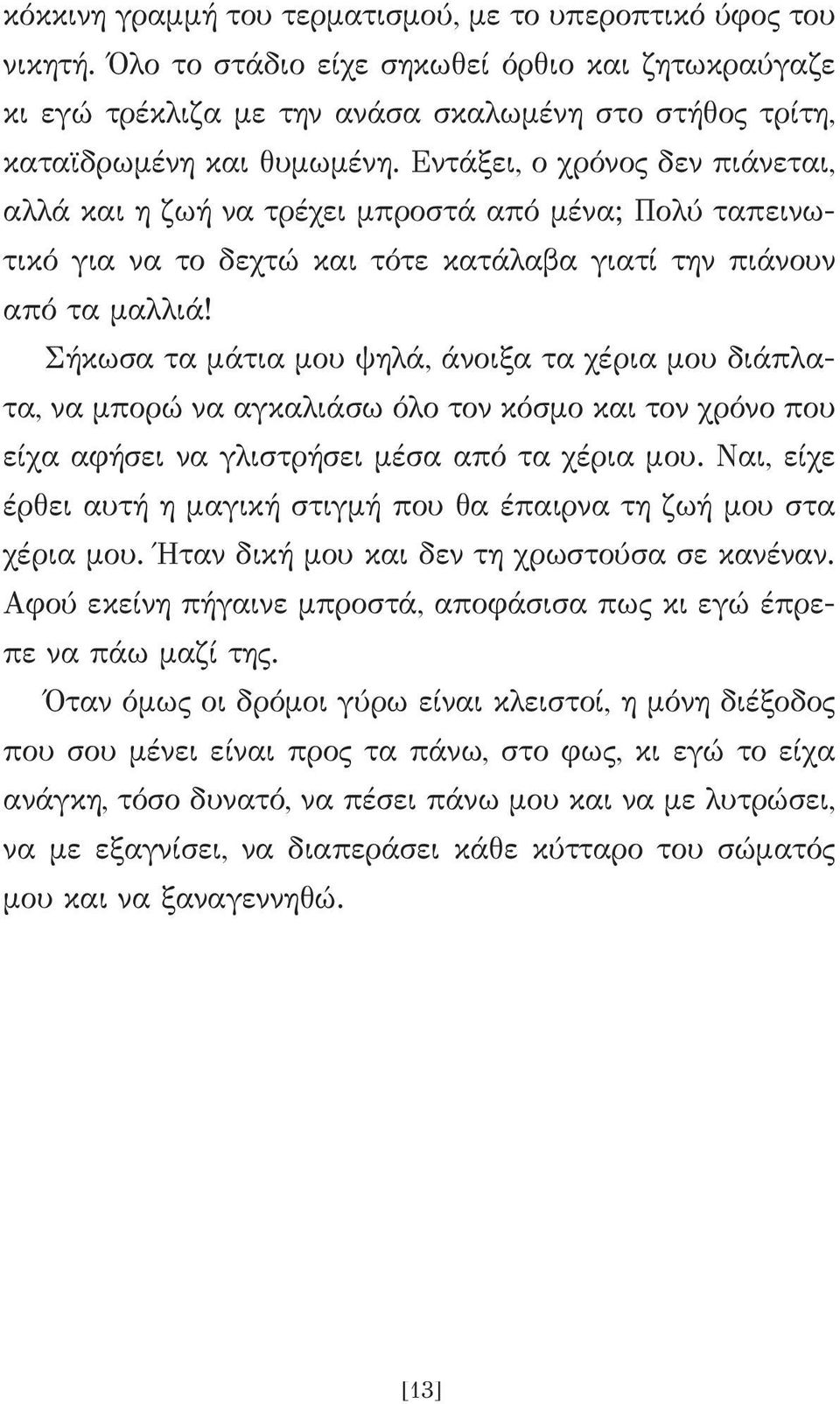 Σήκωσα τα μάτια μου ψηλά, άνοιξα τα χέρια μου διάπλατα, να μπορώ να αγκαλιάσω όλο τον κόσμο και τον χρόνο που είχα αφήσει να γλιστρήσει μέσα από τα χέρια μου.