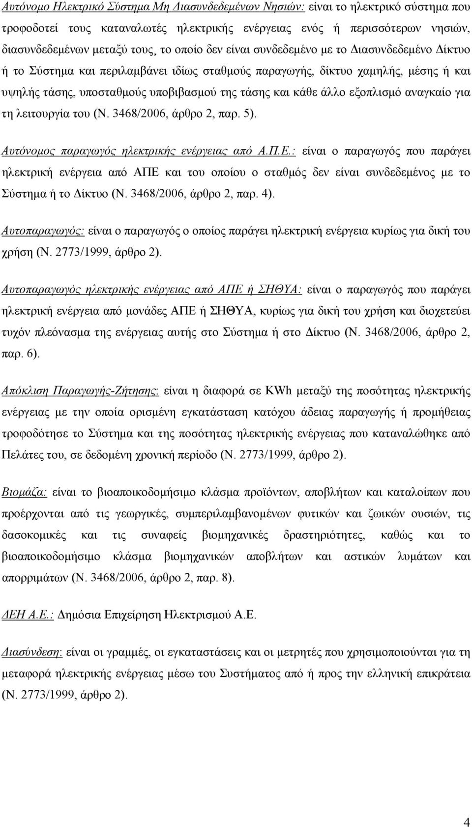 εξοπλισμό αναγκαίο για τη λειτουργία του (Ν. 3468/2006, άρθρο 2, παρ. 5). Αυτόνομος παραγωγός ηλεκτρικής ενέργειας από Α.Π.Ε.