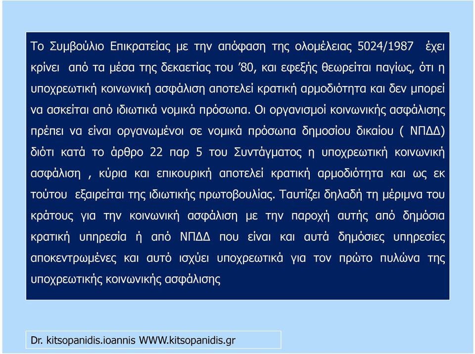 Οι οργανισµοί κοινωνικής ασφάλισης πρέπει να είναι οργανωµένοι σε νοµικά πρόσωπα δηµοσίου δικαίου ( ΝΠ ) διότι κατά το άρθρο 22 παρ 5 του Συντάγµατος η υποχρεωτική κοινωνική ασφάλιση, κύρια και