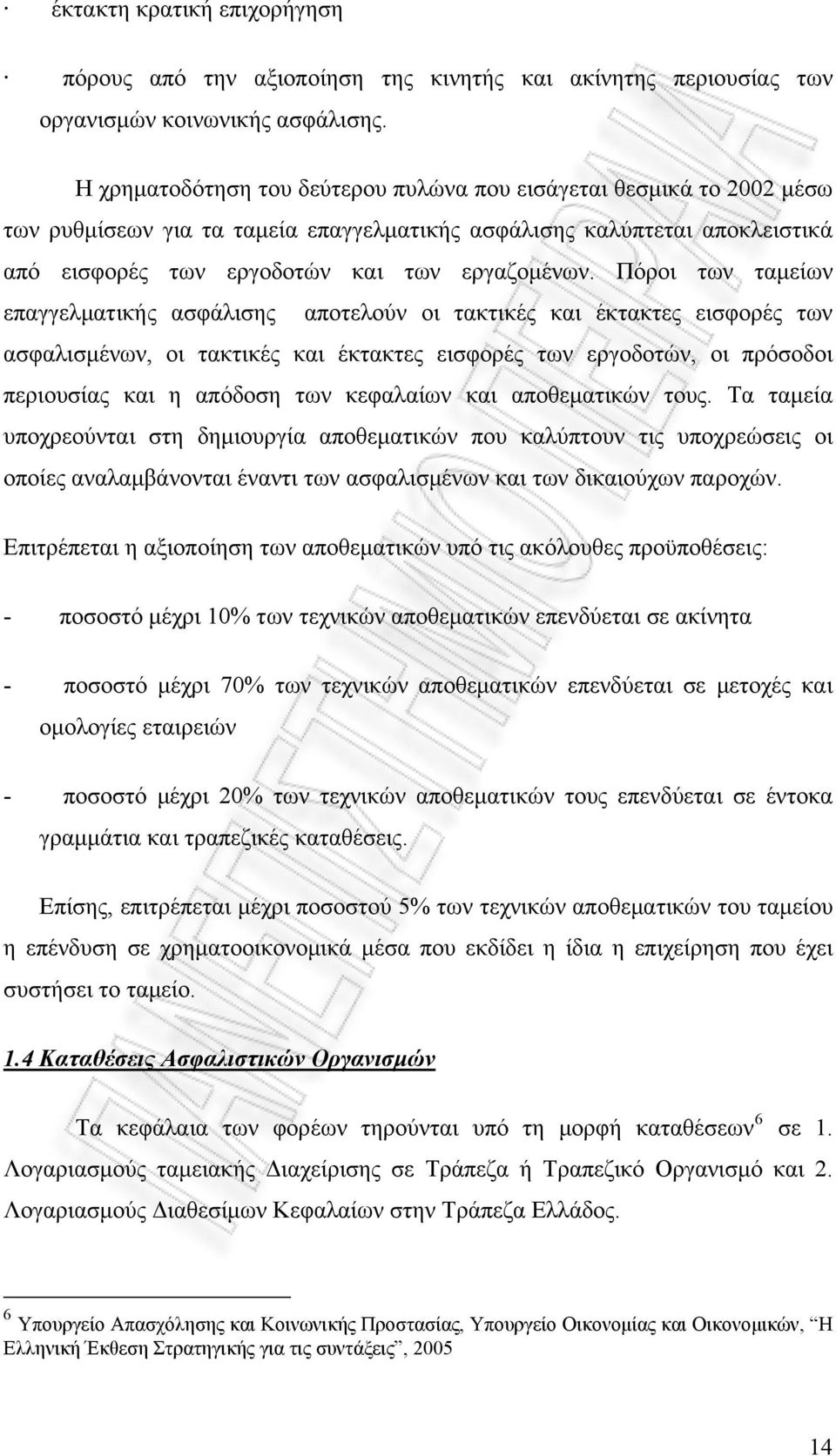 Πόροι των ταμείων επαγγελματικής ασφάλισης αποτελούν οι τακτικές και έκτακτες εισφορές των ασφαλισμένων, οι τακτικές και έκτακτες εισφορές των εργοδοτών, οι πρόσοδοι περιουσίας και η απόδοση των