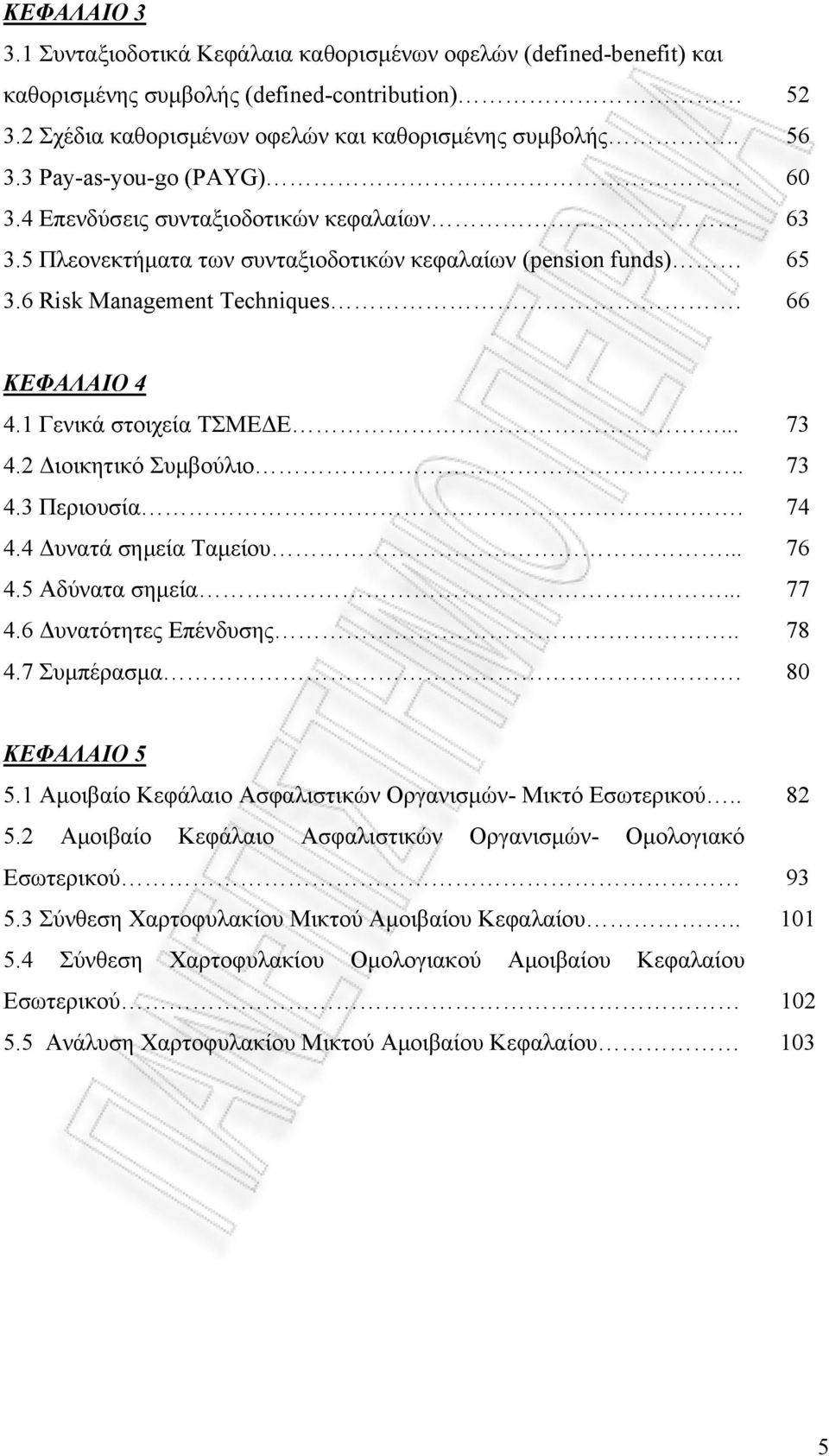 1 Γενικά στοιχεία ΤΣΜΕΔΕ... 73 4.2 Διοικητικό Συμβούλιο.. 73 4.3 Περιουσία. 74 4.4 Δυνατά σημεία Ταμείου... 76 4.5 Αδύνατα σημεία... 77 4.6 Δυνατότητες Επένδυσης.. 78 4.7 Συμπέρασμα. 80 ΚΕΦΑΛΑΙΟ 5 5.