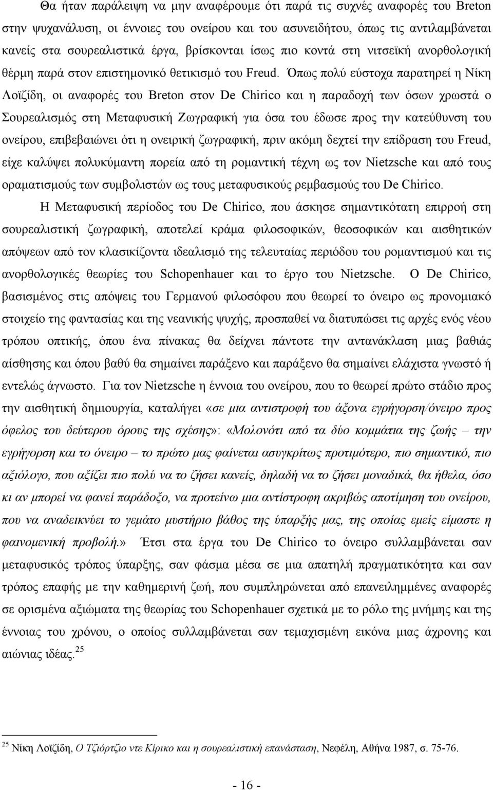 Όπως πολύ εύστοχα παρατηρεί η Νίκη Λοϊζίδη, οι αναφορές του Breton στον De Chirico και η παραδοχή των όσων χρωστά ο Σουρεαλισμός στη Μεταφυσική Ζωγραφική για όσα του έδωσε προς την κατεύθυνση του