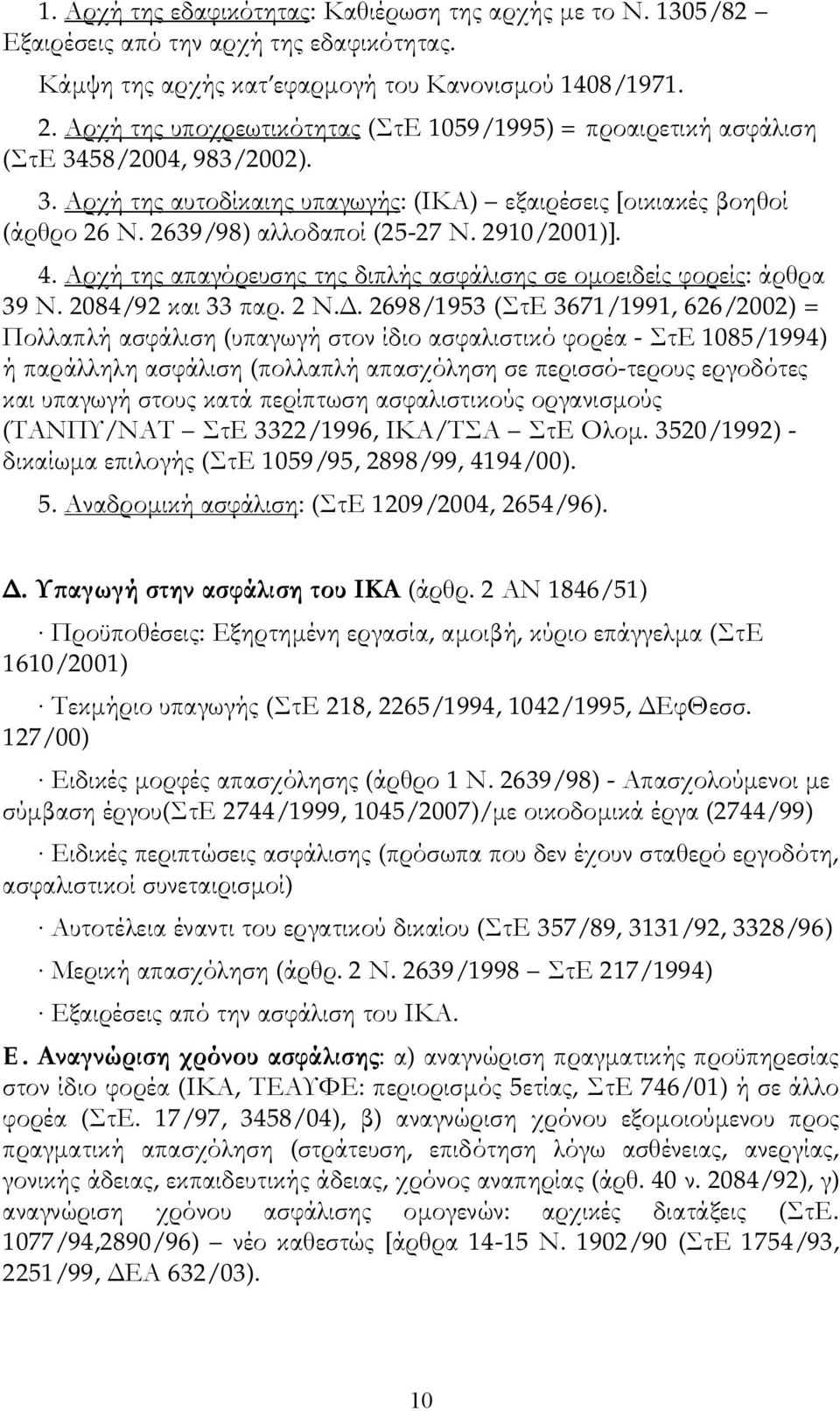 2639/98) αλλοδαποί (25-27 Ν. 2910/2001)]. 4. Αρχή της απαγόρευσης της διπλής ασφάλισης σε ομοειδείς φορείς: άρθρα 39 Ν. 2084/92 και 33 παρ. 2 Ν.Δ.