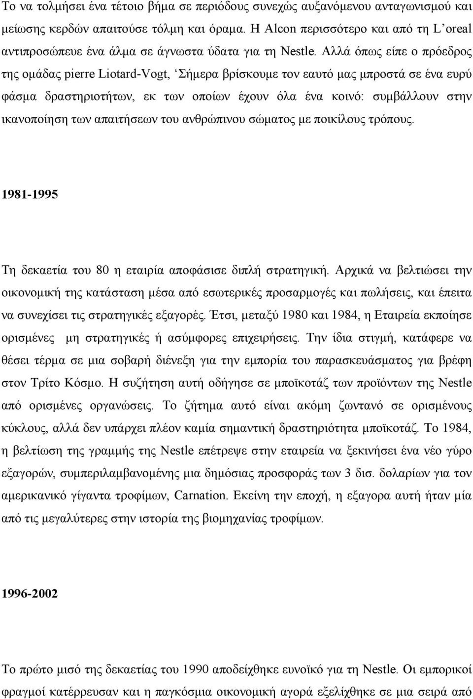 Αλλά όπως είπε ο πρόεδρος της ομάδας pierre Liotard-Vogt, Σήμερα βρίσκουμε τον εαυτό μας μπροστά σε ένα ευρύ φάσμα δραστηριοτήτων, εκ των οποίων έχουν όλα ένα κοινό: συμβάλλουν στην ικανοποίηση των