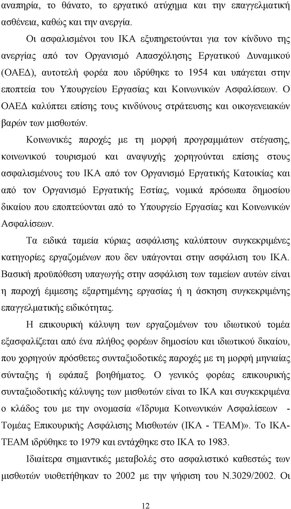 Υπουργείου Εργασίας και Κοινωνικών Ασφαλίσεων. Ο ΟΑΕΔ καλύπτει επίσης τους κινδύνους στράτευσης και οικογενειακών βαρών των μισθωτών.