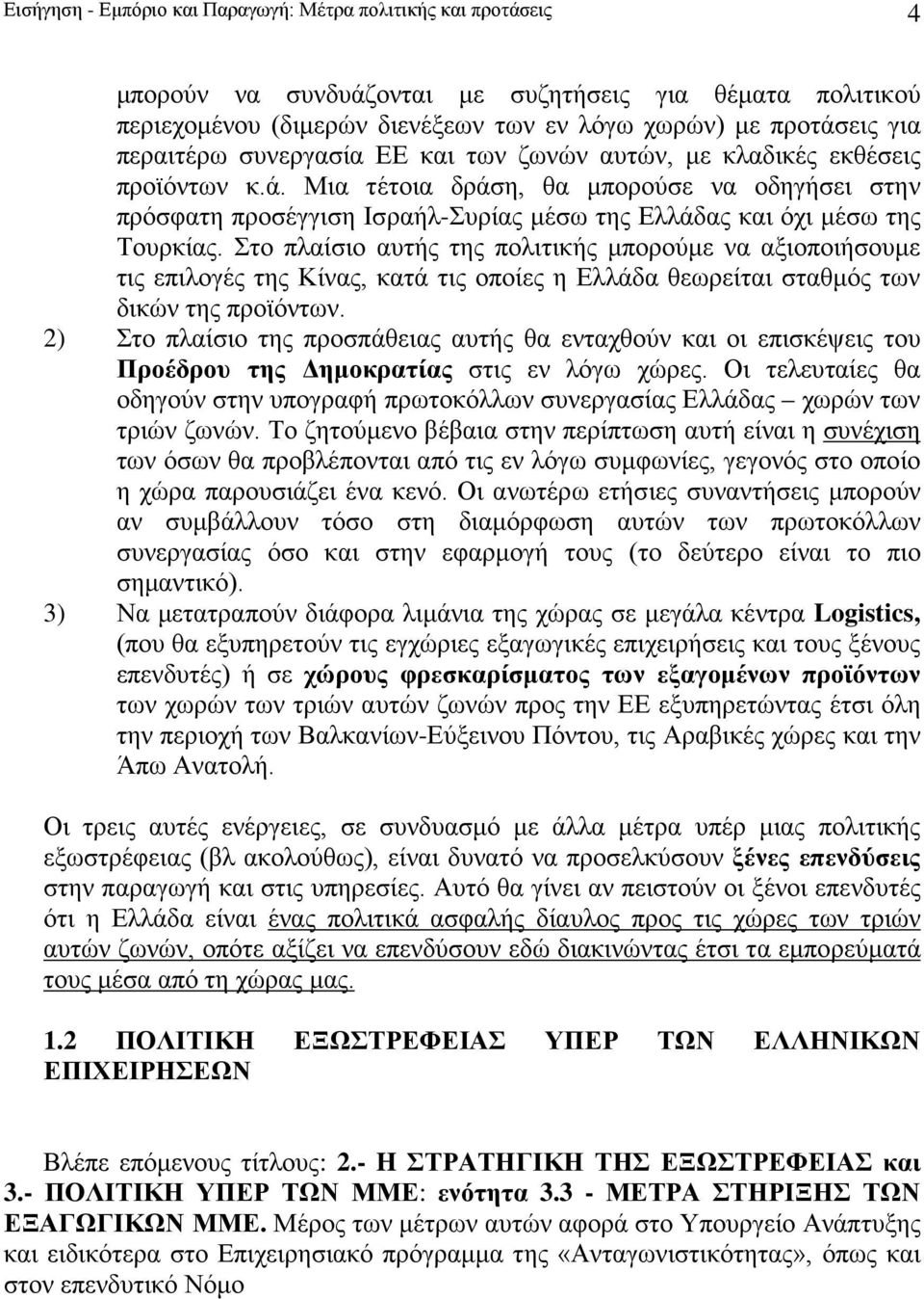 Μια τέτοια δράση, θα μπορούσε να οδηγήσει στην πρόσφατη προσέγγιση Ισραήλ-Συρίας μέσω της Ελλάδας και όχι μέσω της Τουρκίας.