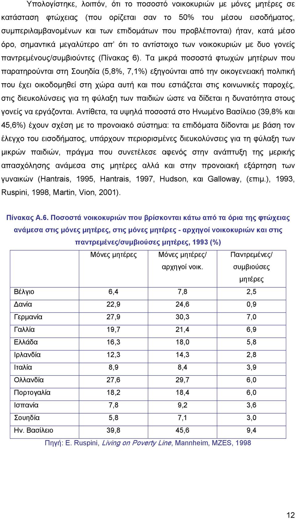 Τα μικρά ποσοστά φτωχών μητέρων που παρατηρούνται στη Σουηδία (5,8%, 7,1%) εξηγούνται από την οικογενειακή πολιτική που έχει οικοδομηθεί στη χώρα αυτή και που εστιάζεται στις κοινωνικές παροχές, στις