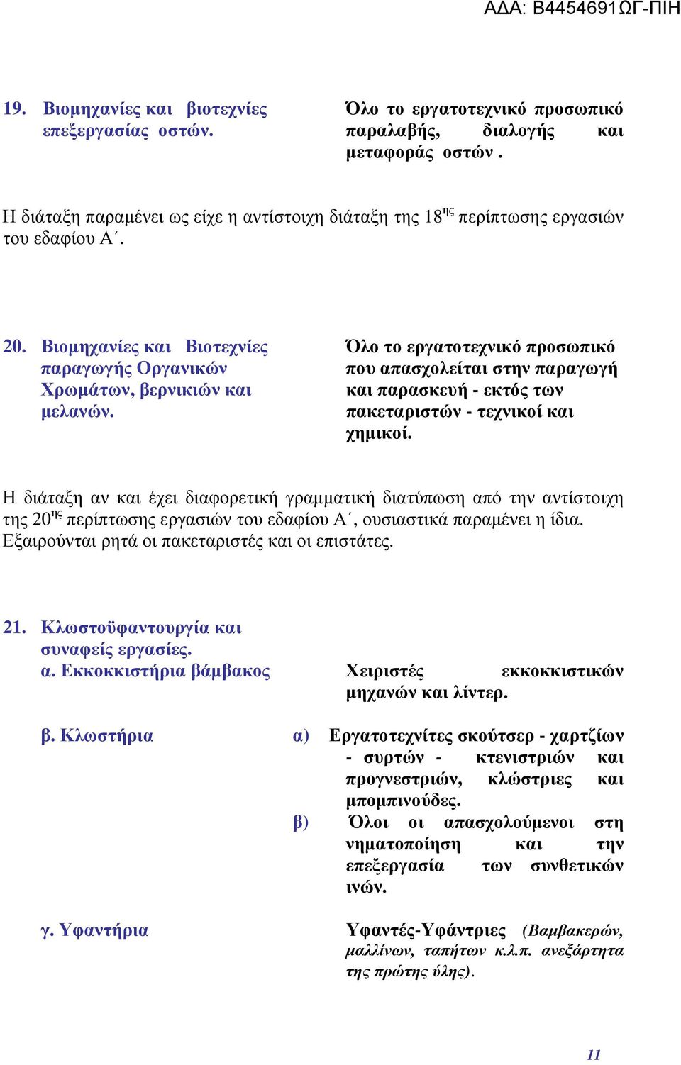 Όλο το εργατοτεχνικό προσωπικό που απασχολείται στην παραγωγή και παρασκευή - εκτός των πακεταριστών - τεχνικοί και χημικοί.