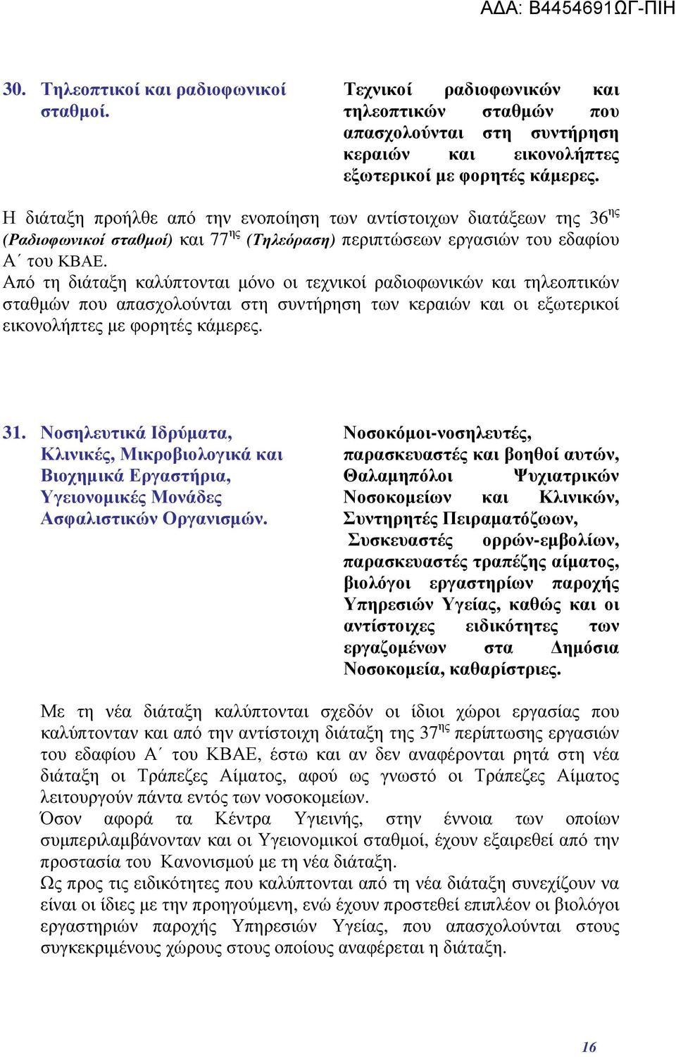 Από τη διάταξη καλύπτονται μόνο οι τεχνικοί ραδιοφωνικών και τηλεοπτικών σταθμών που απασχολούνται στη συντήρηση των κεραιών και οι εξωτερικοί εικονολήπτες με φορητές κάμερες. 31.