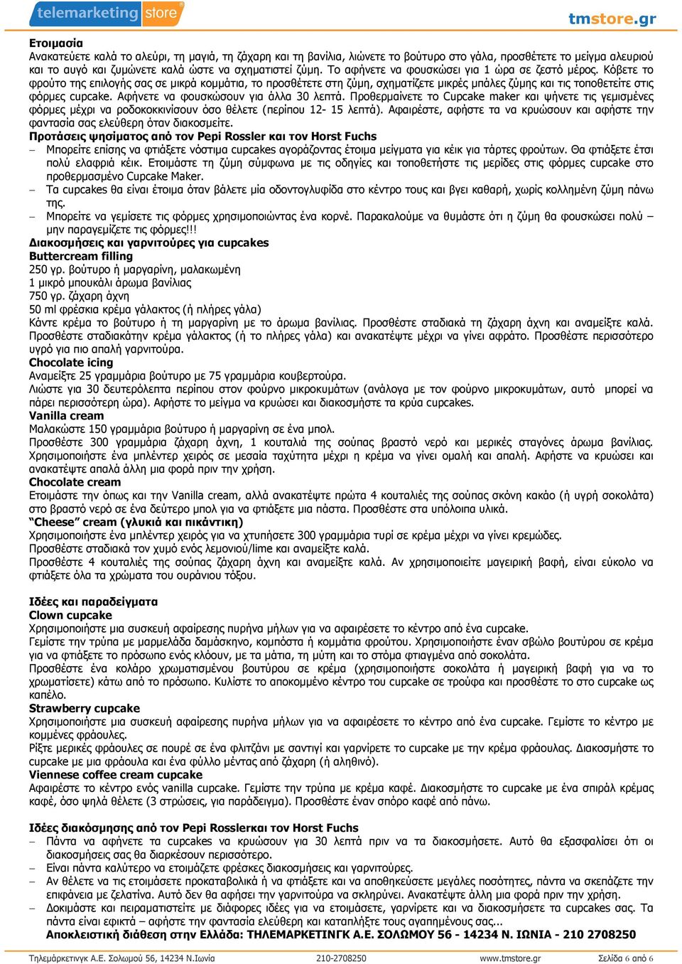 Αφήνετε να φουσκώσουν για άλλα 30 λεπτά. Προθερµαίνετε το Cupcake maker και ψήνετε τις γεµισµένες φόρµες µέχρι να ροδοκοκκινίσουν όσο θέλετε (περίπου 12-15 λεπτά).