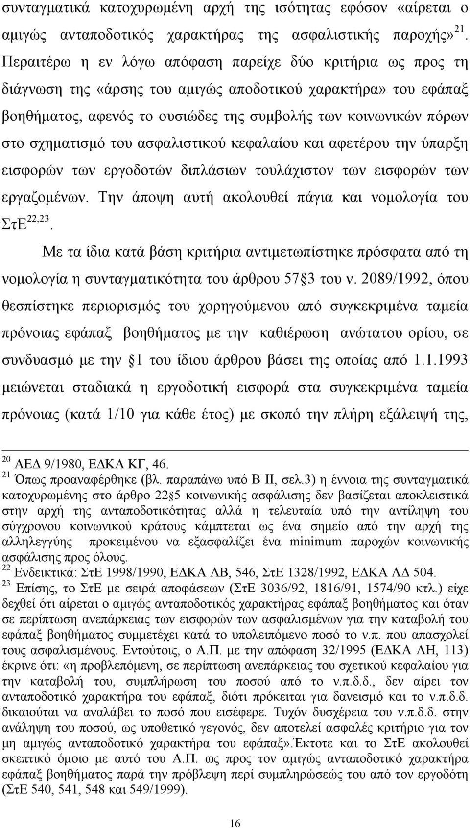 σχηµατισµό του ασφαλιστικού κεφαλαίου και αφετέρου την ύπαρξη εισφορών των εργοδοτών διπλάσιων τουλάχιστον των εισφορών των εργαζοµένων. Την άποψη αυτή ακολουθεί πάγια και νοµολογία του ΣτΕ 22,23.