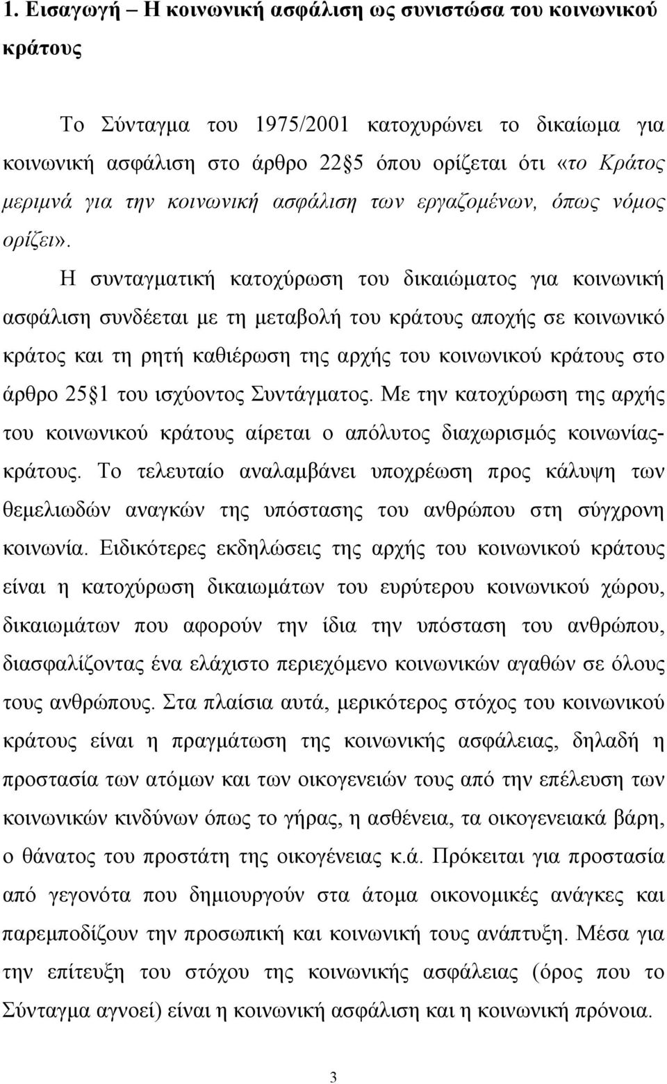 Η συνταγµατική κατοχύρωση του δικαιώµατος για κοινωνική ασφάλιση συνδέεται µε τη µεταβολή του κράτους αποχής σε κοινωνικό κράτος και τη ρητή καθιέρωση της αρχής του κοινωνικού κράτους στο άρθρο 25 1