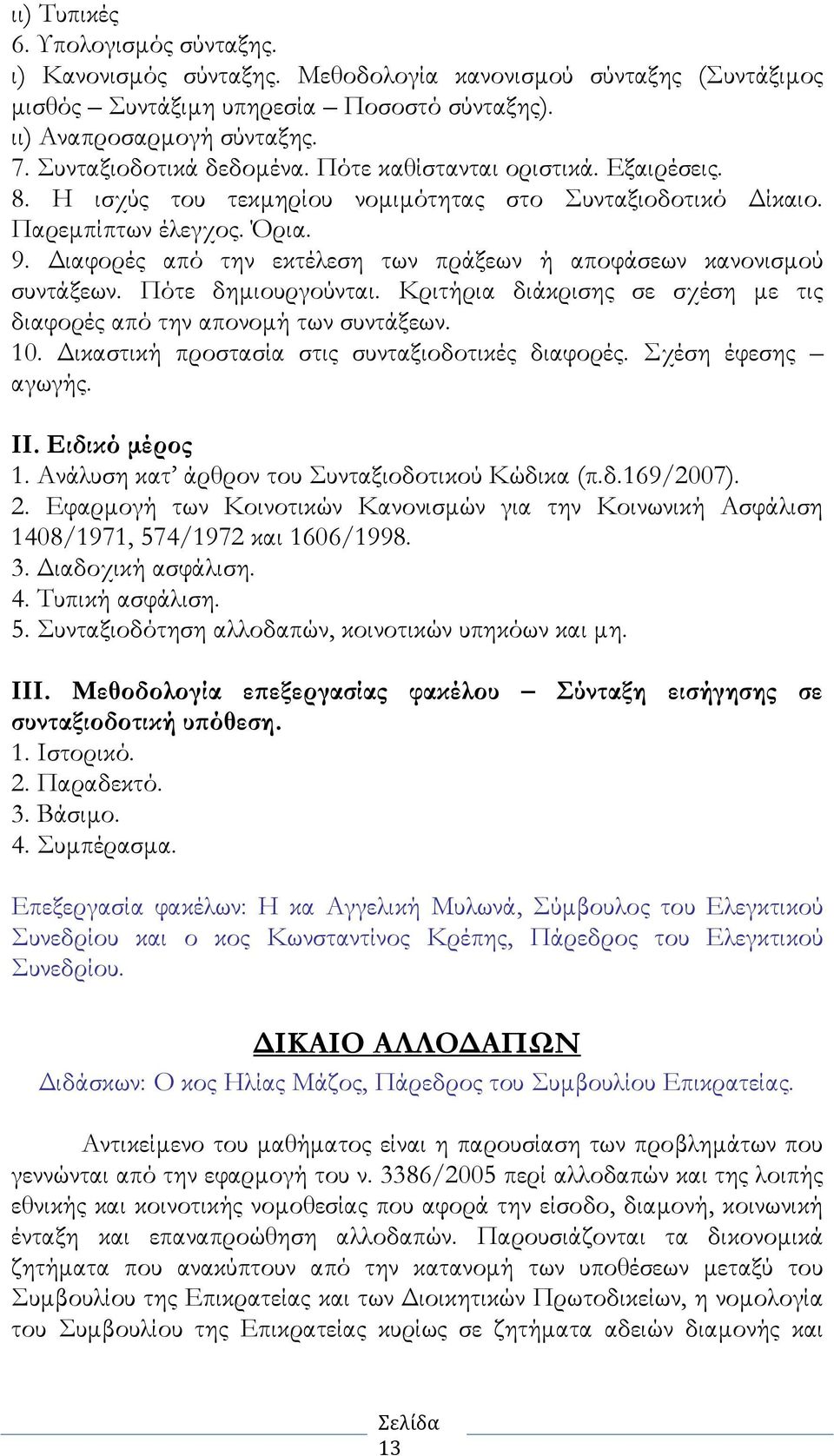 ιαφορές από την εκτέλεση των πράξεων ή αποφάσεων κανονισµού συντάξεων. Πότε δηµιουργούνται. Κριτήρια διάκρισης σε σχέση µε τις διαφορές από την απονοµή των συντάξεων. 10.