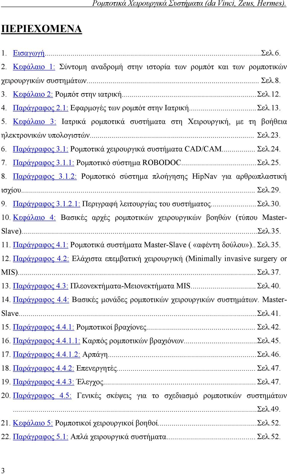 1: Ροµποτικά χειρουργικά συστήµατα CAD/CAM... Σελ.24. 7. Παράγραφος 3.1.1: Ροµποτικό σύστηµα ROBODOC... Σελ.25. 8. Παράγραφος 3.1.2: Ροµποτικό σύστηµα πλοήγησης HipNav για αρθρωπλαστική ισχίου... Σελ.29.