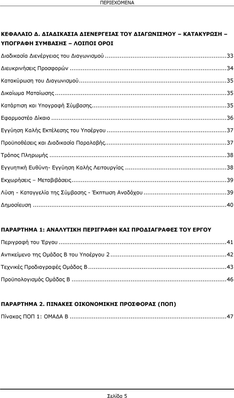 .. 37 Προϋποθέσεις και Διαδικασία Παραλαβής... 37 Τρόπος Πληρωμής... 38 Εγγυητική Ευθύνη- Εγγύηση Καλής Λειτουργίας... 38 Εκχωρήσεις Μεταβιβάσεις... 39 Λύση - Καταγγελία της Σύμβασης - Έκπτωση Αναδόχου.