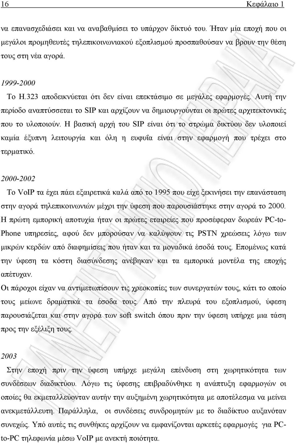 Η βασική αρχή του SIP είναι ότι το στρώµα δικτύου δεν υλοποιεί καµία έξυπνη λειτουργία και όλη η ευφυΐα είναι στην εφαρµογή που τρέχει στο τερµατικό.