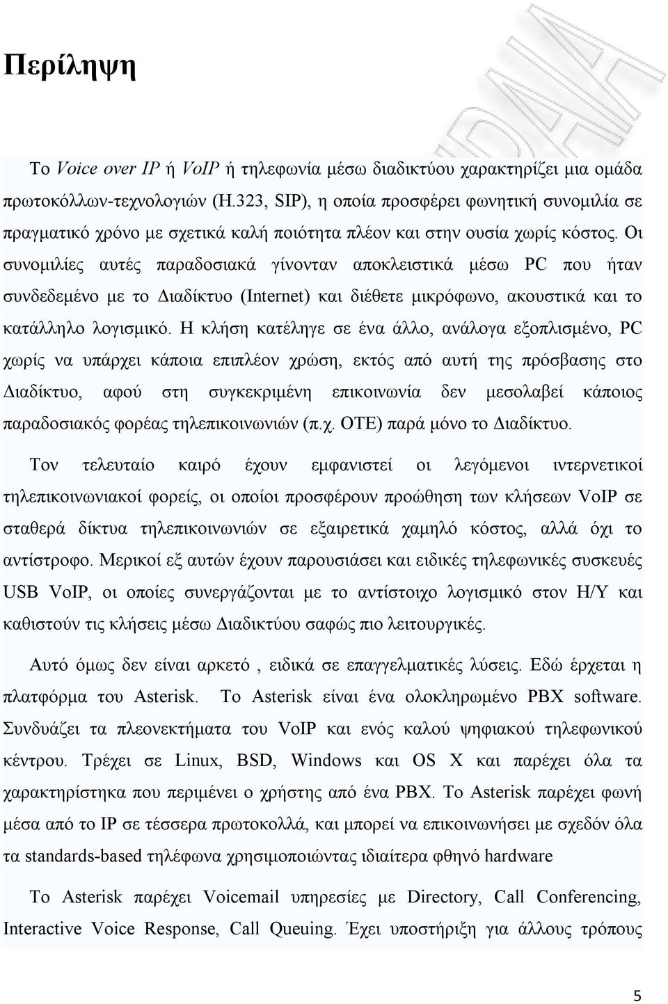 Οι συνομιλίες αυτές παραδοσιακά γίνονταν αποκλειστικά μέσω PC που ήταν συνδεδεμένο με το Διαδίκτυο (Internet) και διέθετε μικρόφωνο, ακουστικά και το κατάλληλο λογισμικό.