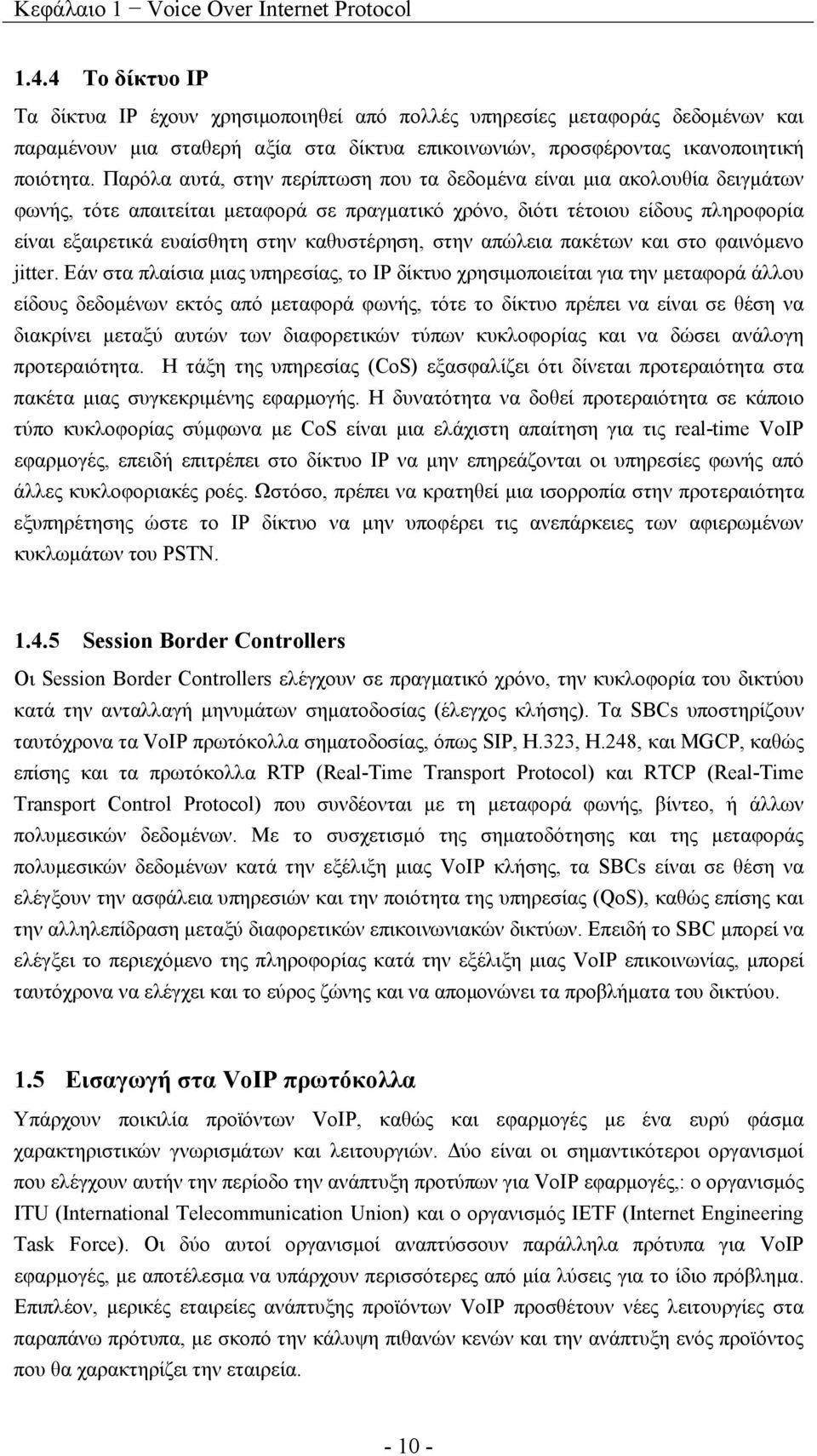 Παρόλα αυτά, στην περίπτωση που τα δεδομένα είναι μια ακολουθία δειγμάτων φωνής, τότε απαιτείται μεταφορά σε πραγματικό χρόνο, διότι τέτοιου είδους πληροφορία είναι εξαιρετικά ευαίσθητη στην