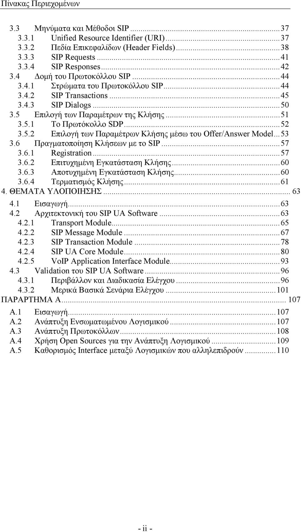 ..53 3.6 Πραγματοποίηση Κλήσεων με το SIP...57 3.6.1 Registration...57 3.6.2 Επιτυχημένη Εγκατάσταση Κλήσης...60 3.6.3 Αποτυχημένη Εγκατάσταση Κλήσης...60 3.6.4 Τερματισμός Κλήσης...61 4.