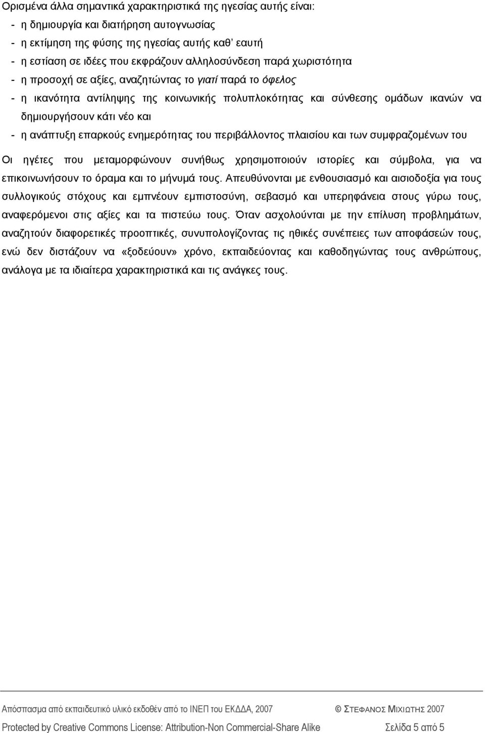 - η ανάπτυξη επαρκούς ενημερότητας του περιβάλλοντος πλαισίου και των συμφραζομένων του Οι ηγέτες που μεταμορφώνουν συνήθως χρησιμοποιούν ιστορίες και σύμβολα, για να επικοινωνήσουν το όραμα και το