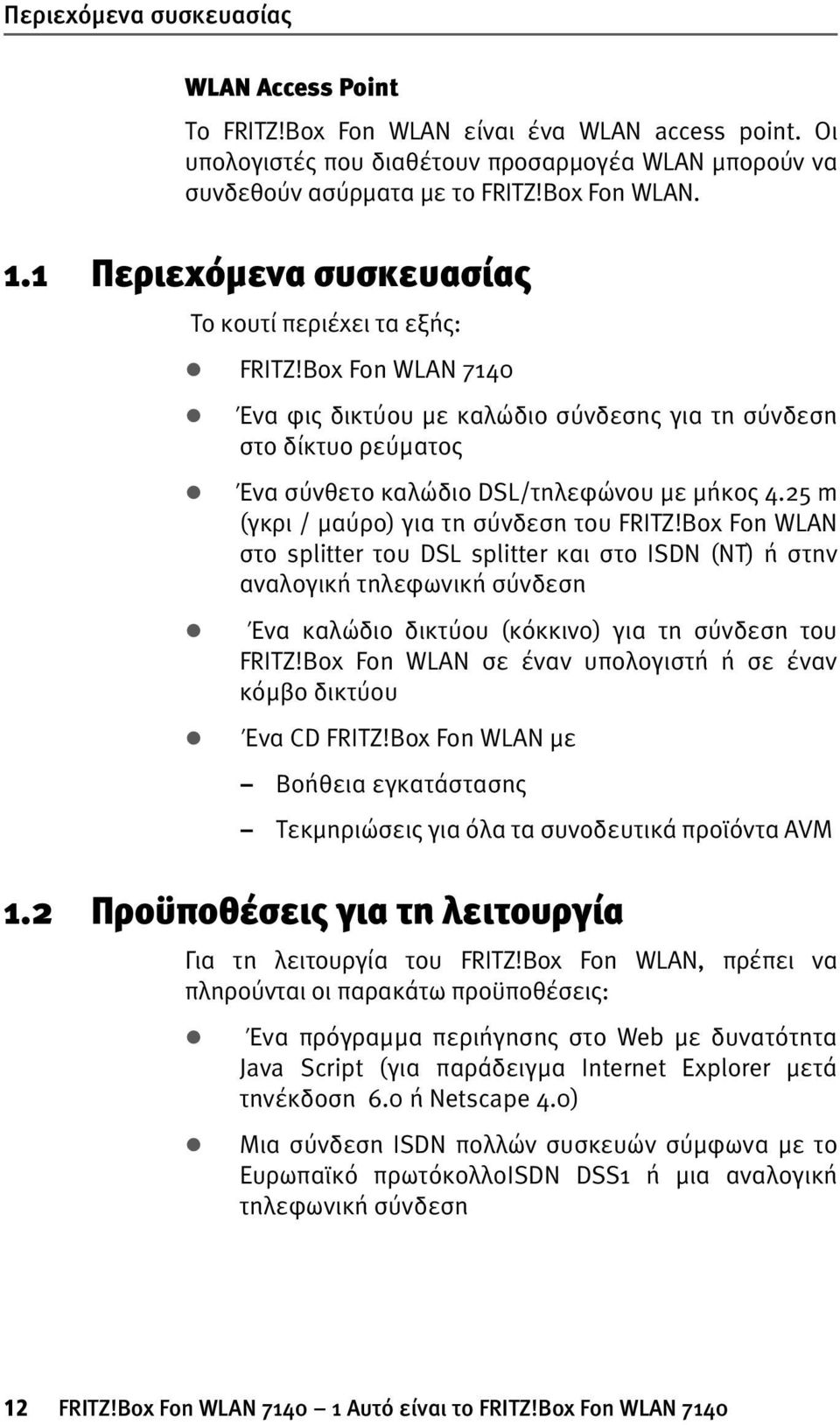 25 m (γκρι / µαύρο) για τη σύνδεση του FRITZ!Box Fon WLAN στο splitter του DSL splitter και στο ISDN (NT) ή στην αναλογική τηλεφωνική σύνδεση Ένα καλώδιο δικτύου (κόκκινο) για τη σύνδεση του FRITZ!