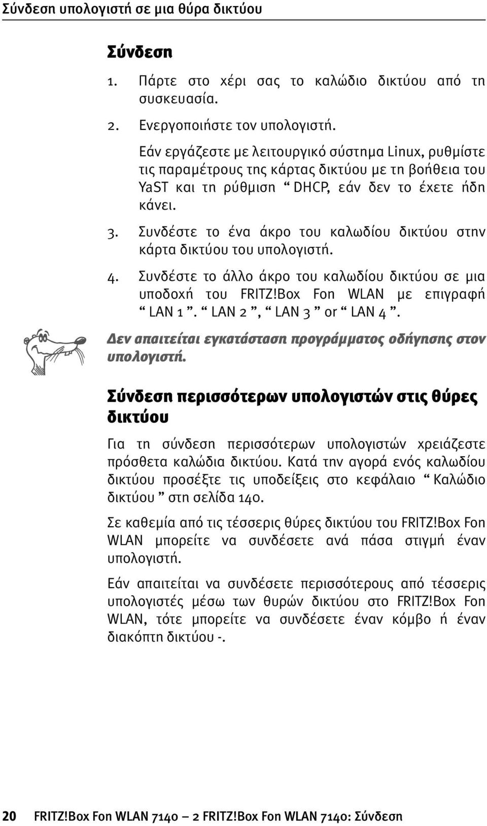 Συνδέστε το ένα άκρο του καλωδίου δικτύου στην κάρτα δικτύου του υπολογιστή. 4. Συνδέστε το άλλο άκρο του καλωδίου δικτύου σε µια υποδοχή του FRITZ!Box Fon WLAN µε επιγραφή LAN 1.