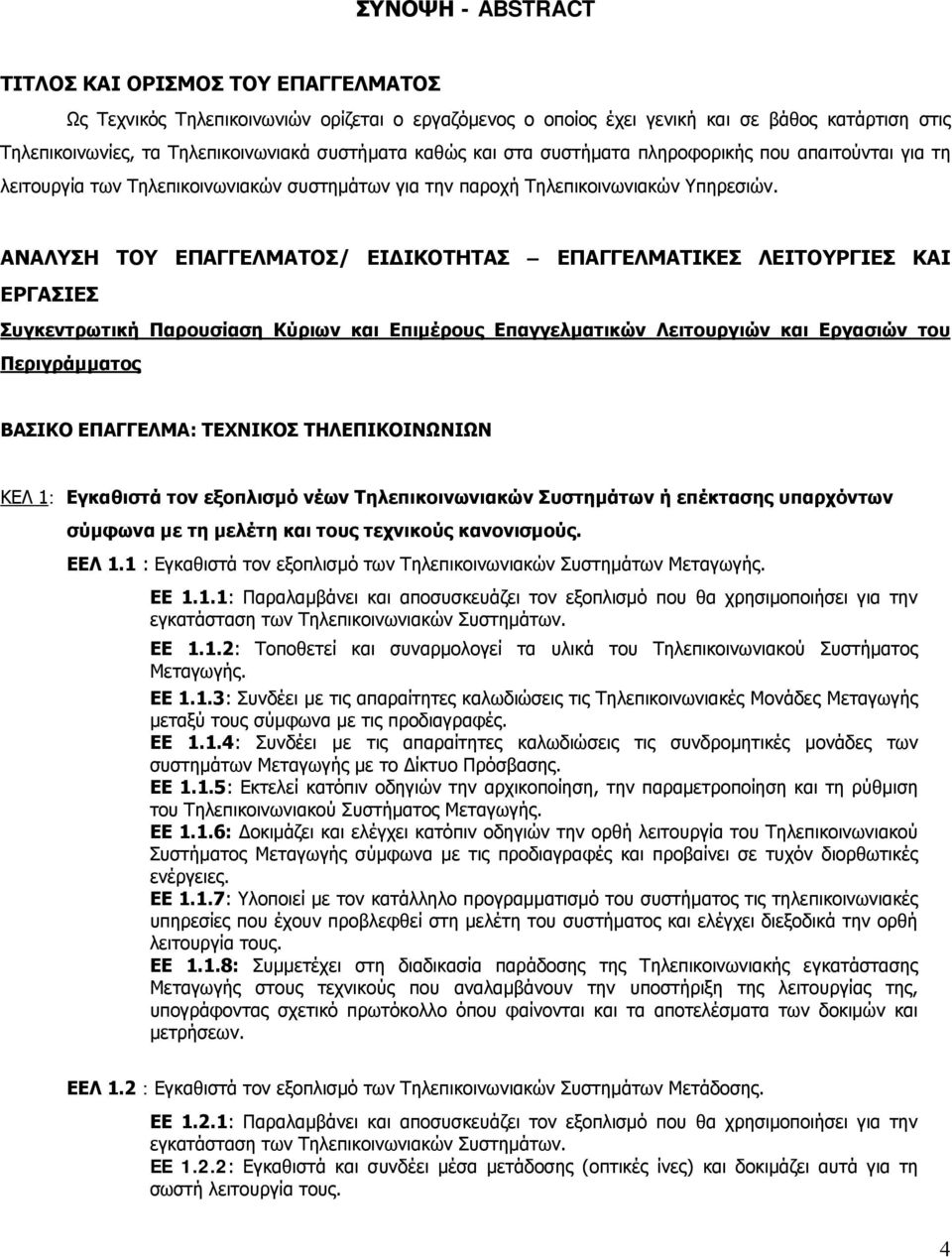 ΑΝΑΛΥΣΗ ΤΟΥ ΕΠΑΓΓΕΛΜΑΤΟΣ/ ΕΙΔΙΚΟΤΗΤΑΣ ΕΠΑΓΓΕΛΜΑΤΙΚΕΣ ΛΕΙΤΟΥΡΓΙΕΣ ΚΑΙ ΕΡΓΑΣΙΕΣ Συγκεντρωτική Παρουσίαση Κύριων και Επιμέρους Επαγγελματικών Λειτουργιών και Εργασιών του Περιγράμματος ΒΑΣΙΚΟ ΕΠΑΓΓΕΛΜΑ: