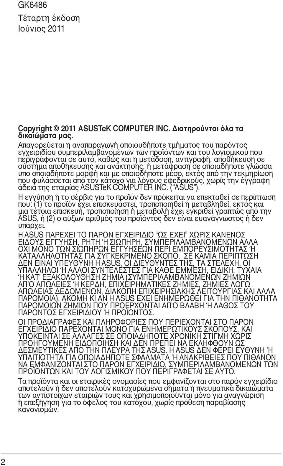 σε σύστημα αποθήκευσης και ανάκτησης, ή μετάφραση σε οποιαδήποτε γλώσσα υπο οποιαδήποτε μορφή και με οποιοδήποτε μέσο, εκτός από την τεκμηρίωση που φυλάσσεται από τον κάτοχο για λόγους εφεδρικούς,