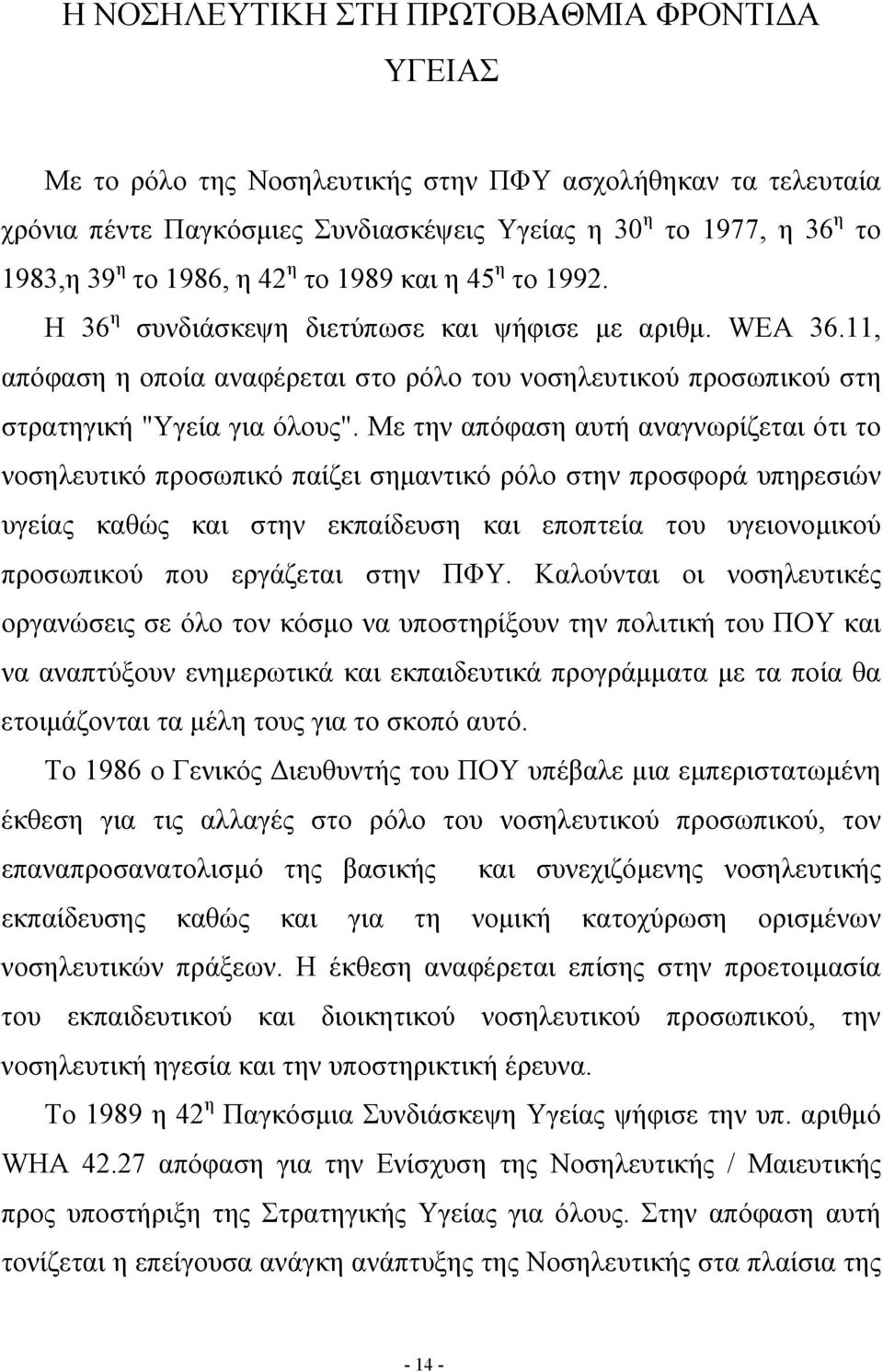 Με την απόφαση αυτή αναγνωρίζεται ότι το νοσηλευτικό προσωπικό παίζει σημαντικό ρόλο στην προσφορά υπηρεσιών υγείας καθώς και στην εκπαίδευση και εποπτεία του υγειονομικού προσωπικού που εργάζεται