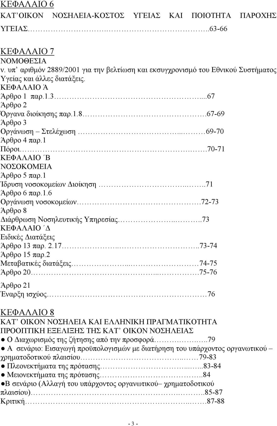 .. 69-70 Άρθρο 4 παρ.1 Πόροι..70-71 ΚΕΦΑΛΑΙΟ Β ΝΟΣΟΚΟΜΕΙΑ Άρθρο 5 παρ.1 Ίδρυση νοσοκομείων Διοίκηση....71 Άρθρο 6 παρ.1.6 Οργάνωση νοσοκομείων.72-73 Άρθρο 8 Διάρθρωση Νοσηλευτικής Υπηρεσίας.