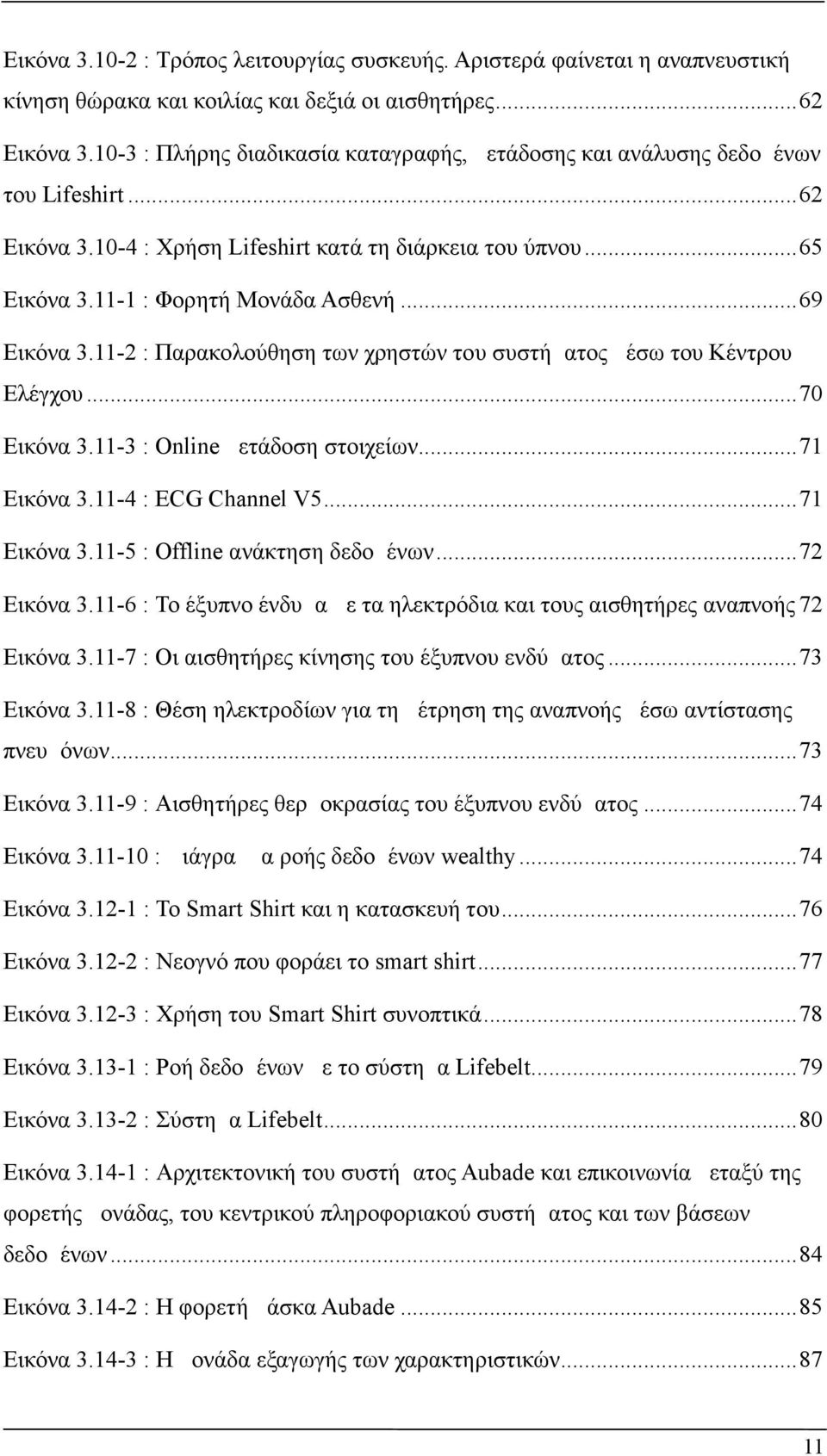 ..69 Εικόνα 3.11-2 : Παρακολούθηση των χρηστών του συστήματος μέσω του Κέντρου Ελέγχου...70 Εικόνα 3.11-3 : Online μετάδοση στοιχείων...71 Εικόνα 3.11-4 : ECG Channel V5...71 Εικόνα 3.11-5 : Offline ανάκτηση δεδομένων.