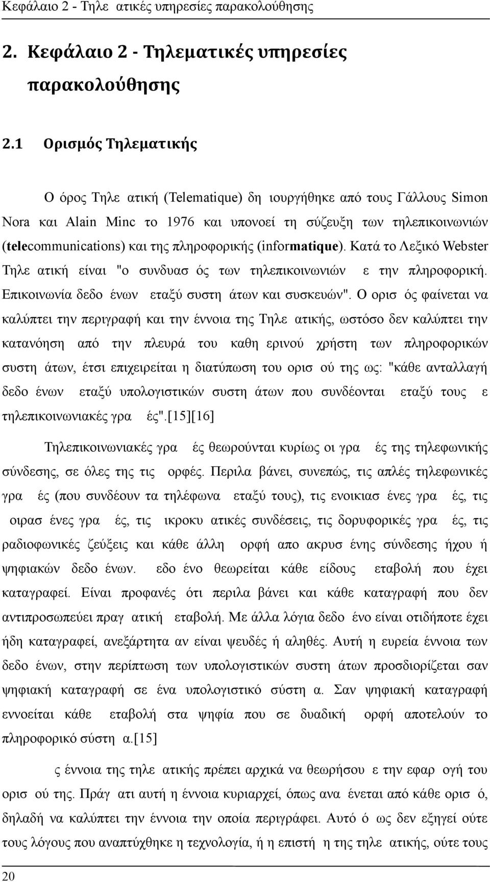 πληροφορικής (informatique). Κατά το Λεξικό Webster Τηλεματική είναι "ο συνδυασμός των τηλεπικοινωνιών με την πληροφορική. Επικοινωνία δεδομένων μεταξύ συστημάτων και συσκευών".