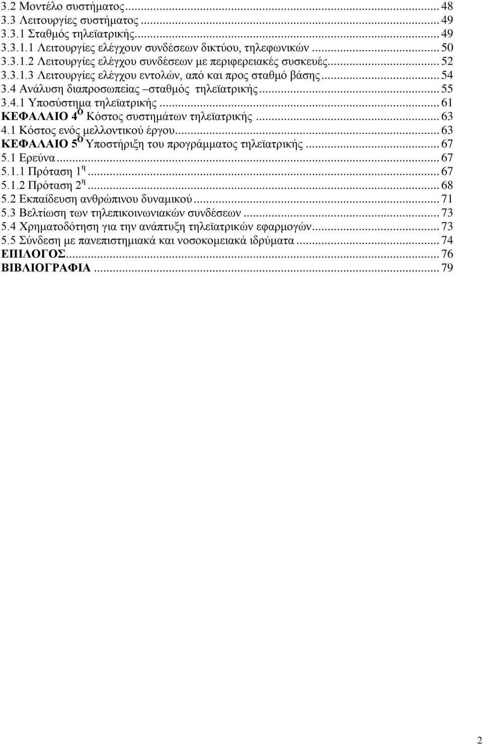 .. 61 ΚΕΦΑΛΑΙΟ 4 Ο Κόστος συστημάτων τηλεϊατρικής... 63 4.1 Κόστος ενός μελλοντικού έργου... 63 ΚΕΦΑΛΑΙΟ 5 Ο Υποστήριξη του προγράμματος τηλεϊατρικής... 67 5.1 Ερεύνα... 67 5.1.1 Πρόταση 1 η... 67 5.1.2 Πρόταση 2 η.