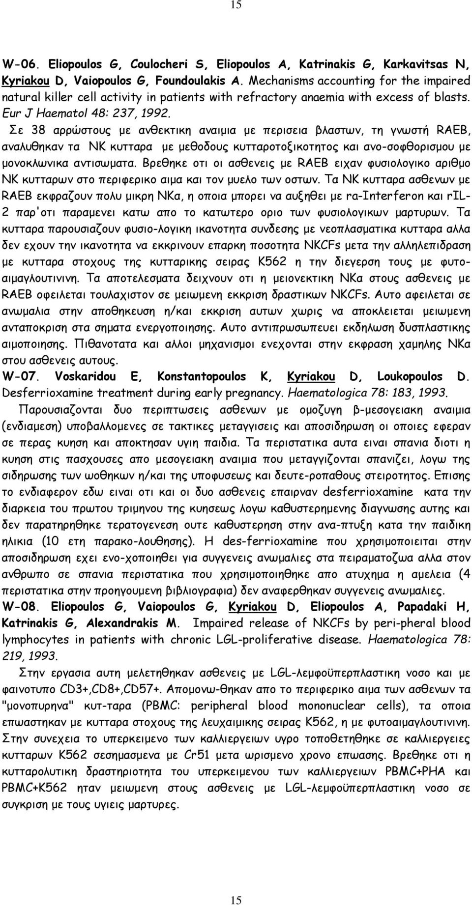 Σε 38 αρρώστους με ανθεκτικη αναιμια με περισεια βλαστων, τη γνωστή RAEB, αναλυθηκαν τα ΝΚ κυτταρα με μεθοδους κυτταροτοξικοτητος και ανο-σοφθορισμου με μονοκλωνικα αντισωματα.